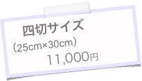 四切サイズ　　　（25cm×30cm）　　　　　11,000円